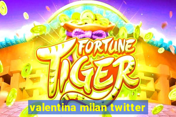 valentina milan twitter